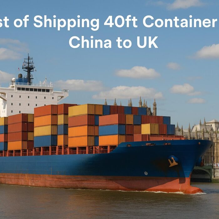 Cost of Shipping 40ft Container from China to UK: 2025 Full Guide