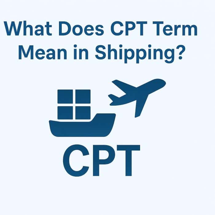 What Does CPT Term Mean in Shipping? (2025 Guide)