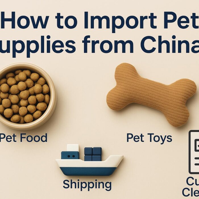 How to Import Pet Supplies from China: Complete Guide for 2025