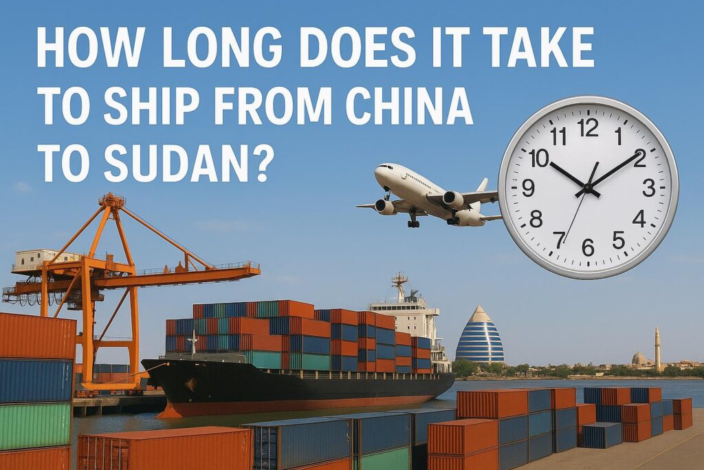 How Long Does It Take to Ship from China to Sudan? - Sea Freight, Air Freight