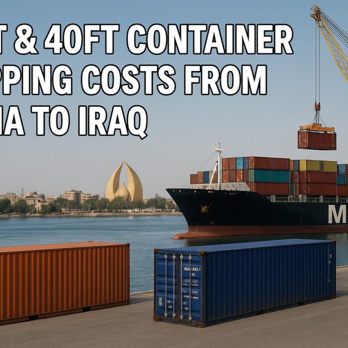 20ft & 40ft Container Shipping Costs from China to Iraq | Sea & Air Freight Rates 2025