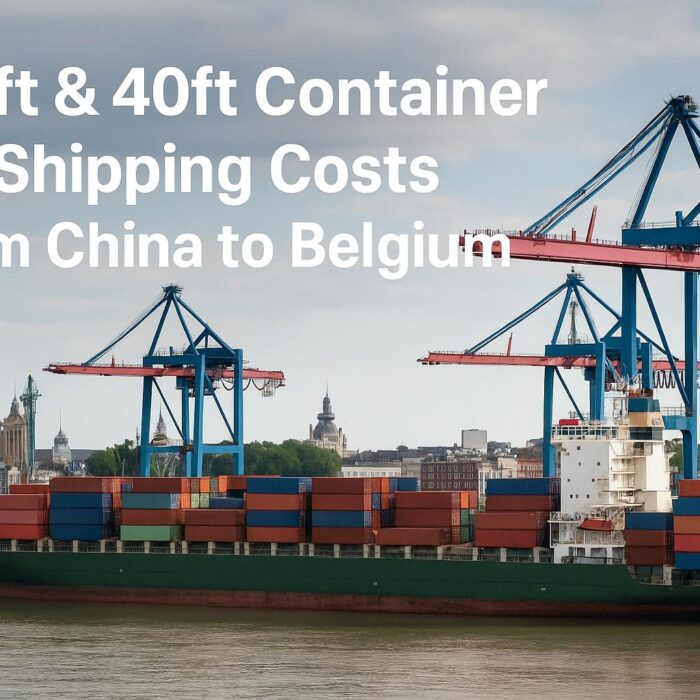 20ft & 40ft Container Shipping Costs from China to Belgium (2025 Guide)