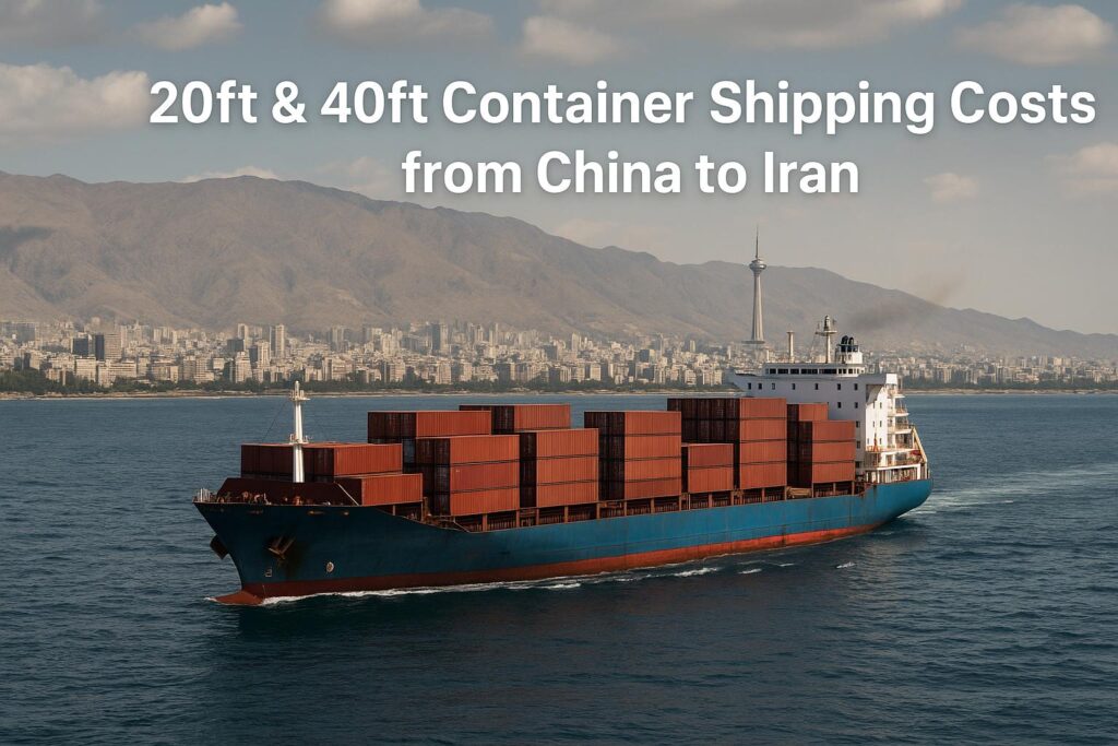 20ft & 40ft Container Shipping Costs from China to Iran (2025 Sea & Air Freight Guide)