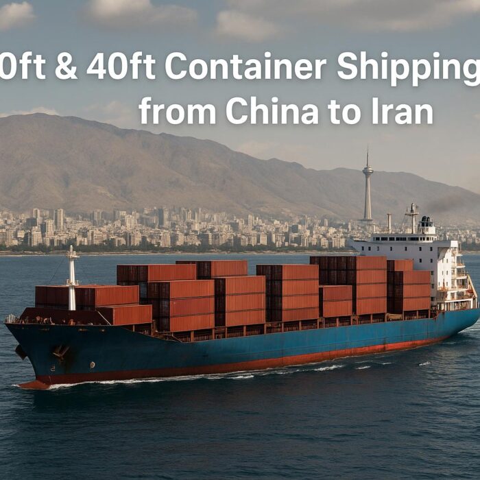 20ft & 40ft Container Shipping Costs from China to Iran (2025 Sea & Air Freight Guide)