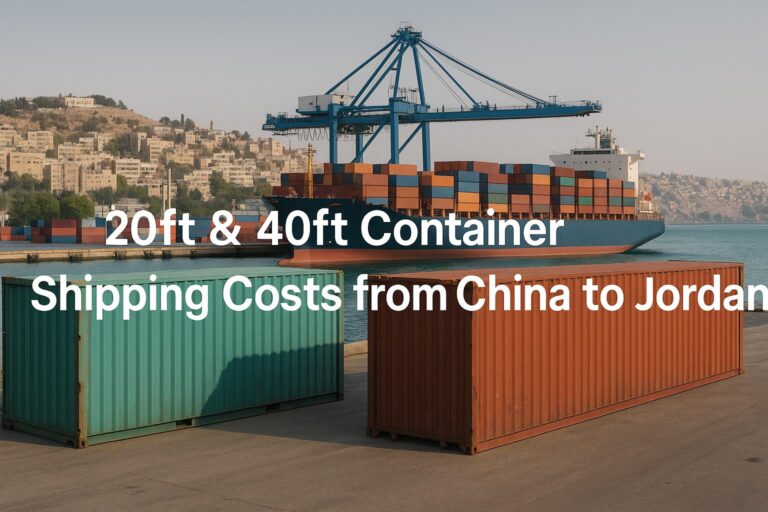 20ft & 40ft Container Shipping Costs from China to Jordan | Sea & Air Freight Rates 2025