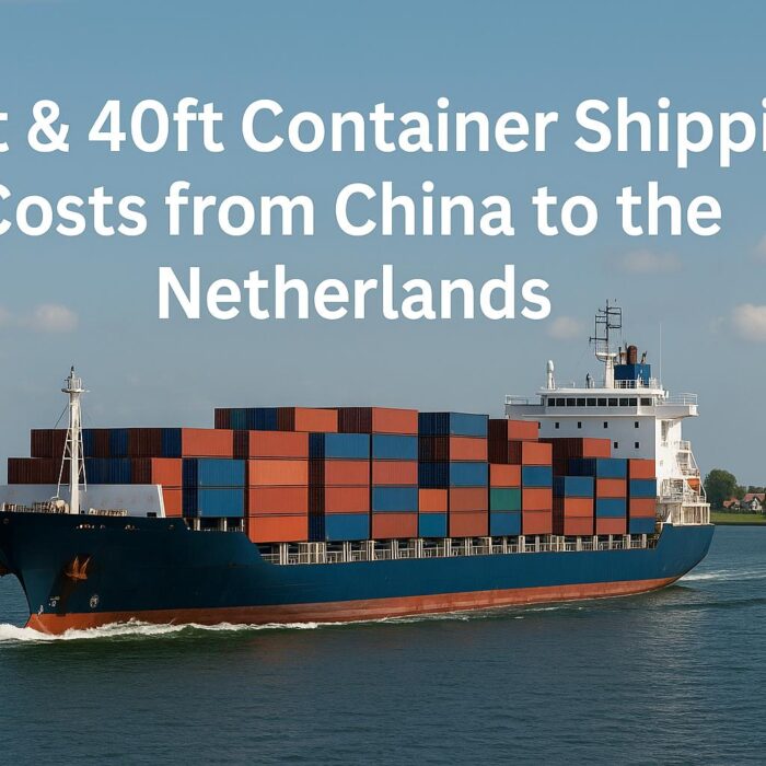 20ft & 40ft Container Shipping Costs from China to Netherlands (2025 Sea Freight Rates)