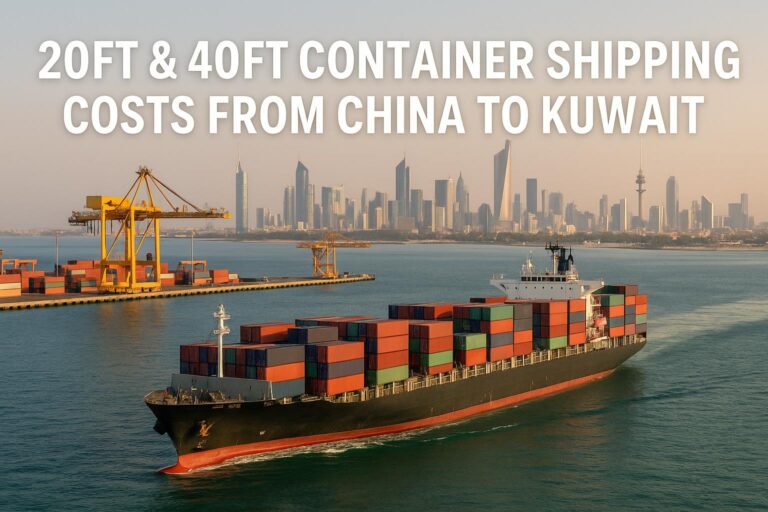 20ft & 40ft Container Shipping Costs from China to Kuwait | Cost & Transit Time 2025