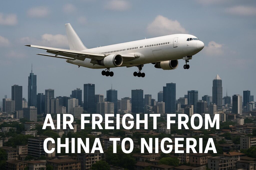 Air Freight from China to Nigeria (2025 Guide) – Cost, Transit Time & Customs Clearance