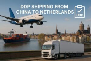 DDP Shipping from China to Netherlands | Air, Sea & Rail Freight 2025