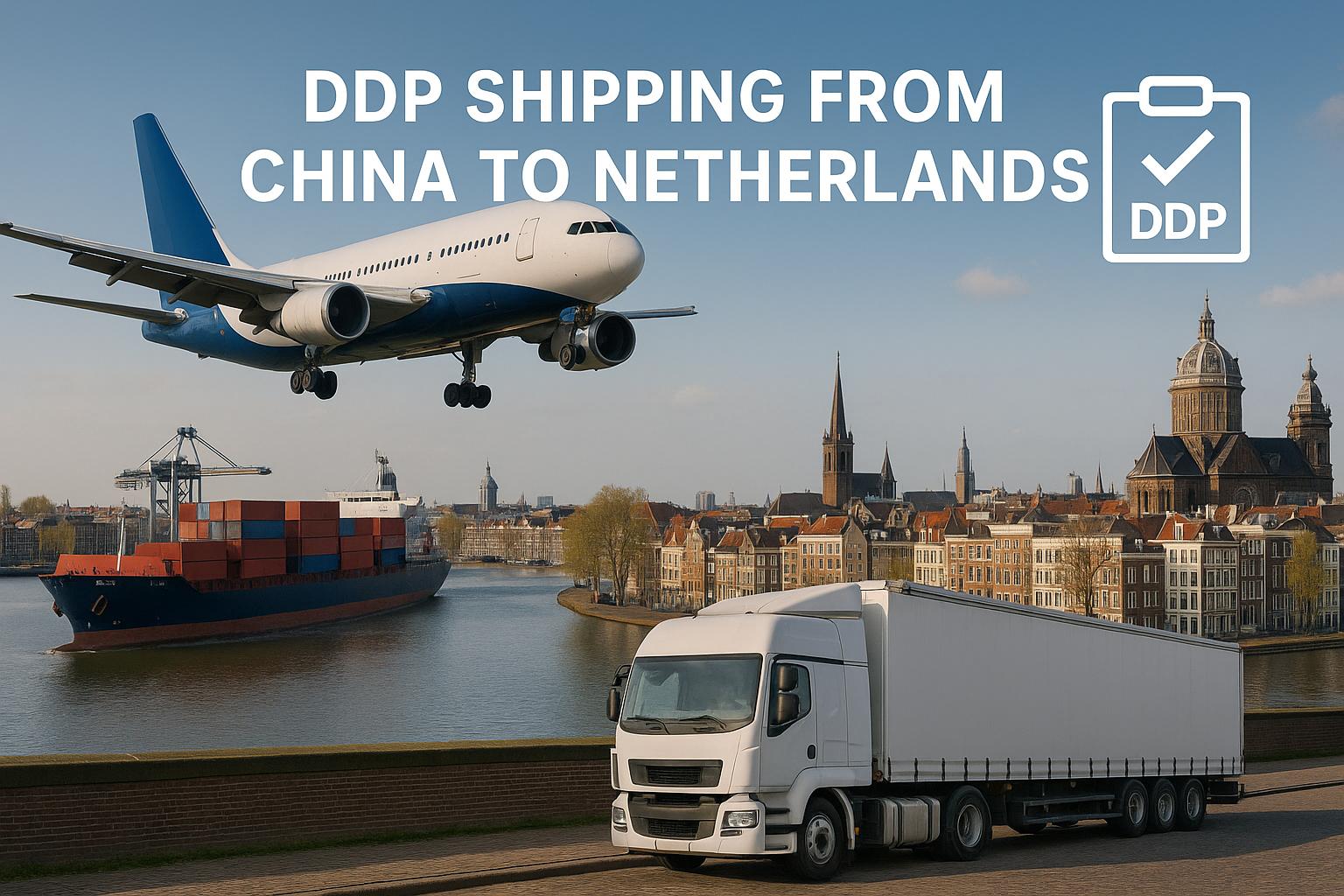 DDP Shipping from China to Netherlands | Air, Sea & Rail Freight 2025