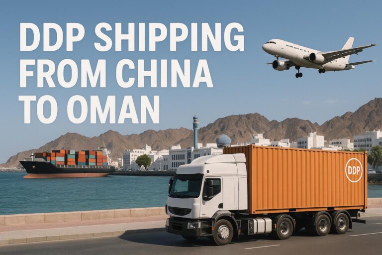 DDP Shipping from China to Oman | 2025 Air & Sea Freight Cost, Transit Time & Door-to-Door Service