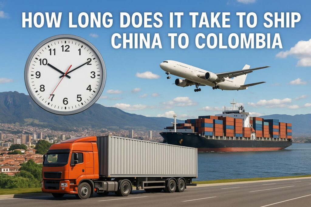 How Long Does It Take to Ship from China to Colombia (Sea, Air & DDP Transit Times 2025)