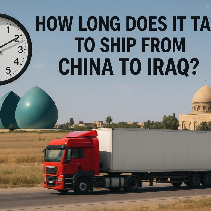 How Long Does It Take to Ship from China to Iraq (2025 Guide)