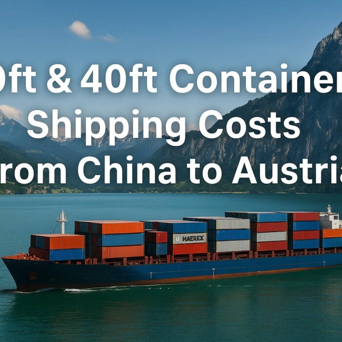 20ft & 40ft Container Shipping Costs from China to Austria (2025 Guide)