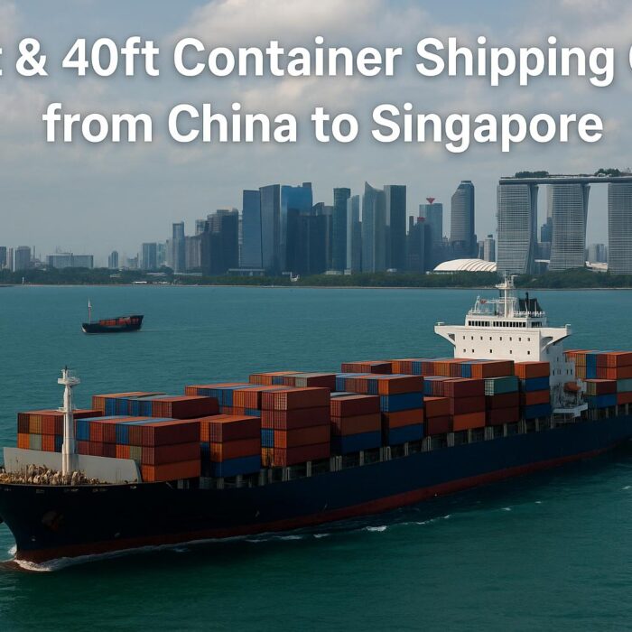 20ft & 40ft Container Shipping Costs from China to Singapore (2025 Guide)