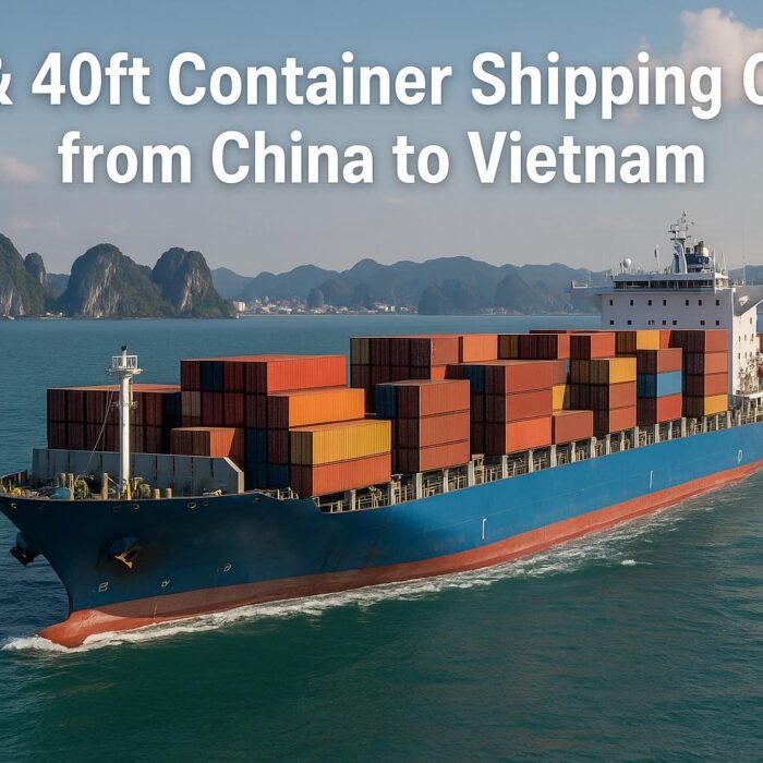 20ft & 40ft Container Shipping Costs from China to Vietnam (2025 Guide)