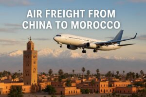 Air Freight from China to Morocco: Cost, Transit Time & DDP 2025 Guide