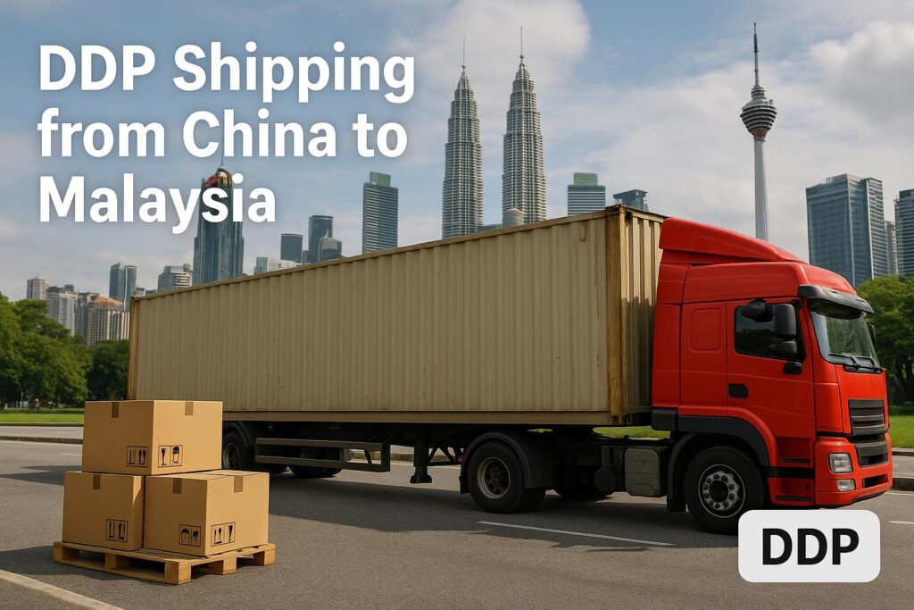DDP Shipping from China to Malaysia (2025 Guide) | Air & Sea Freight, Door to Door