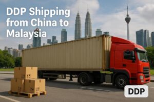 DDP Shipping from China to Malaysia (2025 Guide) | Air & Sea Freight, Door to Door