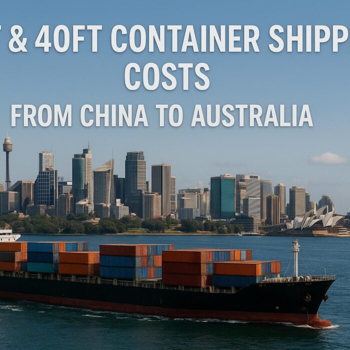 20ft & 40ft Container Shipping Costs from China to Australia (2025 Guide)