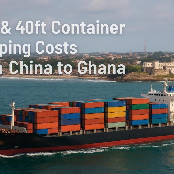 20ft & 40ft Container Shipping Costs from China to Ghana (2025 Guide)
