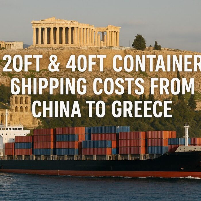 20ft & 40ft Container Shipping Costs from China to Greece (2025 Guide)