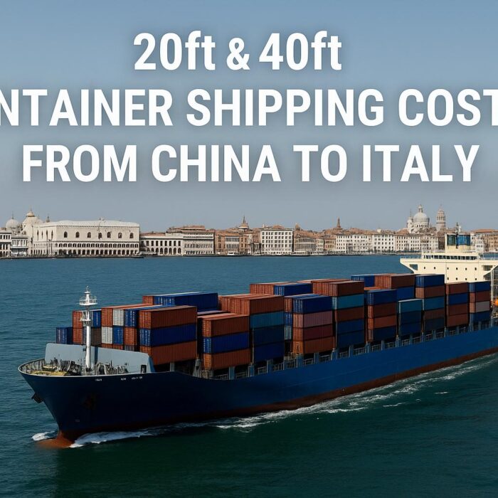 20ft & 40ft Container Shipping Costs from China to Italy (2025 Guide)
