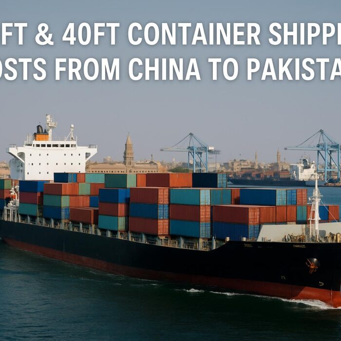 20ft & 40ft Container Shipping Costs from China to Pakistan (2025 Guide)