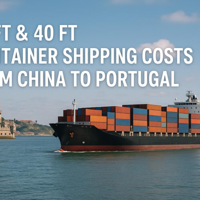 20ft & 40ft Container Shipping Costs from China to Portugal (2025 Updated Guide)