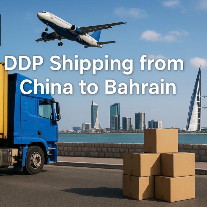 DDP Shipping from China to Bahrain | Cost, Transit Time & Guide 2025