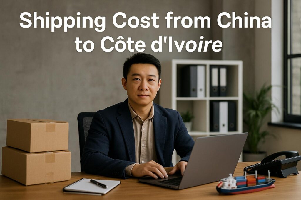 Shipping Costs from China to Cote d’Ivoire - China Freight Forwarders and Logistics Companies